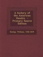 A History of the American Theatre di Dunlap William 1766-1839 edito da Nabu Press