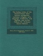The Indian Tribes of the United States: Their History Antiquities, Customs, Religion, Arts, Language, Traditions, Oral Legends, and Myths Volume 02 - di Henry Rowe Schoolcraft, Francis S. 1828-1885 Drake edito da Nabu Press