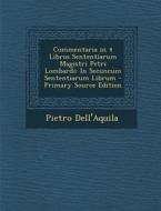 Commentaria in 4 Libros Sententiarum Magistri Petri Lombardi: In Secuncum Sententiarum Librum - Primary Source Edition di Pietro Dell'aquila edito da Nabu Press