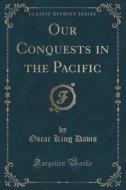 Our Conquests In The Pacific (classic Reprint) di Oscar King Davis edito da Forgotten Books