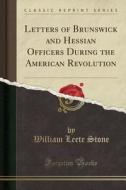Letters Of Brunswick And Hessian Officers During The American Revolution (classic Reprint) di William Leete Stone edito da Forgotten Books