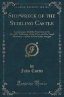 Shipwreck Of The Stirling Castle di MR John Curtis edito da Forgotten Books