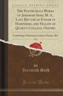 The Posthumous Works Of Jeremiah Seed, M. A., Late Rector Of Enham In Hampshire, And Fellow Of Queen's College, Oxford, Vol. 2 di Jeremiah Seed edito da Forgotten Books