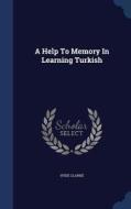 A Help To Memory In Learning Turkish di Hyde Clarke edito da Sagwan Press