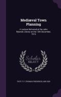 Mediaeval Town Planning di T F 1855-1929 Tout edito da Palala Press