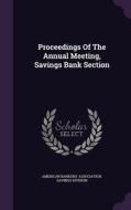 Proceedings Of The Annual Meeting, Savings Bank Section edito da Palala Press