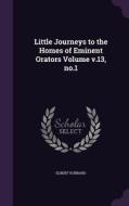 Little Journeys To The Homes Of Eminent Orators Volume V.13, No.1 di Elbert Hubbard edito da Palala Press