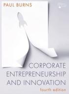 Corporate Entrepreneurship And Innovation di Paul Burns edito da Macmillan Education Uk