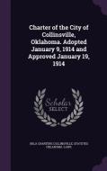 Charter Of The City Of Collinsville, Oklahoma. Adopted January 9, 1914 And Approved January 19, 1914 di Okla Charters Collinsville, Statutes Oklahoma Laws edito da Palala Press
