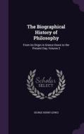 The Biographical History Of Philosophy di George Henry Lewes edito da Palala Press