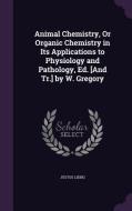 Animal Chemistry, Or Organic Chemistry In Its Applications To Physiology And Pathology, Ed. [and Tr.] By W. Gregory di Justus Liebig edito da Palala Press