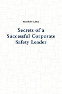 Secrets of a Successful Corporate Safety Leader di Matthew Little edito da Lulu.com