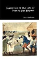 Narrative of the Life of Henry Box Brown di Henry Box Brown edito da Lulu.com
