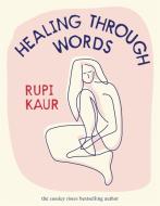 Healing Through Words di Rupi Kaur edito da Simon & Schuster UK