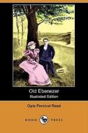 Old Ebenezer (illustrated Edition) (dodo Press) di Opie Percival Read edito da Dodo Press