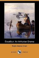 Excalibur: An Arthurian Drama (Dodo Press) di Ralph Adams Cram edito da Dodo Press