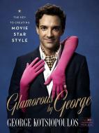 Glamorous by George: The Key to Creating Movie-Star Style di George Kotsiopoulos edito da ABRAMS