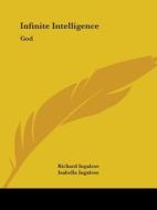 Infinite Intelligence: God di Richard Ingalese, Isabella Ingalese edito da Kessinger Publishing, Llc