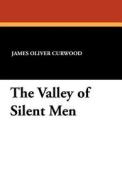 The Valley of Silent Men di James Oliver Curwood edito da WILDSIDE PR