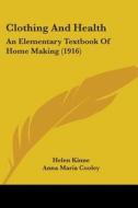 Clothing and Health: An Elementary Textbook of Home Making (1916) di Helen Kinne, Anna Maria Cooley edito da Kessinger Publishing