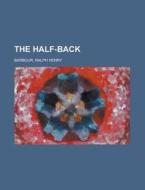 The Half-back di Ralph Henry Barbour edito da Rarebooksclub.com
