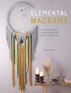 Elemental Macramé: 20 Macramé and Crystal Projects for Balance and Beauty di Rebecca Millar edito da DAVID & CHARLES