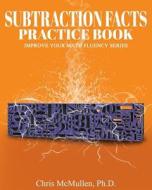Subtraction Facts Practice Book: Improve Your Math Fluency Series di Chris McMullen Ph. D. edito da Createspace