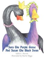 Sara the Purple Goose and Susan the Black Swan di Edith E. Parrish edito da AUTHORHOUSE