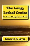 The Long, Lethal Cruise: The Second Banger Jasko Novel di Kenneth R. Bryan edito da Createspace