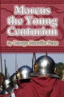 Marcus the Young Centurion di George Manville Fenn edito da Createspace