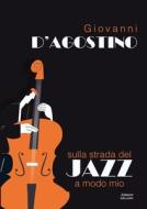 Sulla strada del Jazz a modo mio di Giovanni D'Agostino edito da Lulu.com