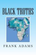 Black Truths di Frank Adams edito da Xlibris