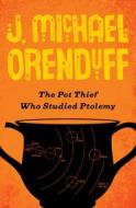 The Pot Thief Who Studied Ptolemy di J. Michael Orenduff edito da OPEN ROAD MEDIA MYSTERY & THRI