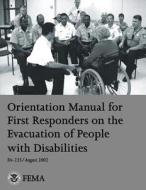 Orientation Manual for First Responders on the Evacuation of People with Disabilities di U. Federal Emergency Management Agency, U. S. Fire Administration edito da Createspace