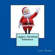 Logan's Christmas Adventure di Lisa Jones edito da Createspace