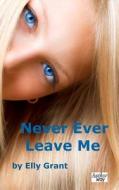 Never Ever Leave Me di Elly Grant edito da Createspace