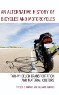 Alternative History of Bicycles and Motorcycles di Suzanne Ferriss, Steven Alford edito da Lexington Books