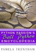 Python Passion's Ball Python Encyclopedia di Pamela Trentham edito da Createspace