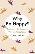 Why Be Happy? di Scott Haas edito da John Murray Press