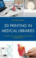 3D Printing in Medical Libraries di Jennifer Herron edito da Rowman & Littlefield Publishers