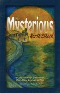 The Mysterious North Shore: A Collection of Short Stories about Ghosts, Ufos, Shipwrecks and More di William Mayo, Kate Barthel edito da ADVENTUREKEEN
