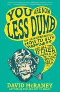 You Are Now Less Dumb: How to Conquer Mob Mentality, How to Buy Happiness, and All the Other Ways to Ou Tsmart Yourself di David Mcraney edito da GOTHAM BOOKS