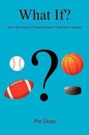 What If? - How the Course of Sports History Could Have Changed di Pat Dean edito da E BOOKTIME LLC