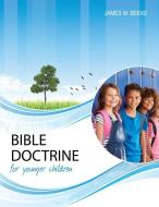 Bible Doctrine for Younger Children, Second Edition di James W. Beeke edito da REFORMATION HERITAGE BOOKS