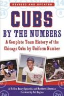 Cubs by the Numbers: A Complete Team History of the Chicago Cubs by Uniform Number di Al Yellon, Kasey Ignarski, Matthew Silverman edito da SPORTS PUB INC