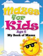 Mazes for Kids Age 6 (My Book of Mazes) di Speedy Publishing Llc edito da Speedy Publishing LLC