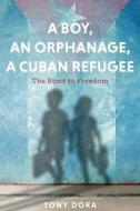 A Boy, an Orphanage, a Cuban Refugee di Tony Dora edito da KOEHLER BOOKS