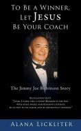 To Be a Winner, Let Jesus Be Your Coach: The Jimmy Joe Robinson Story di Alana Lickliter edito da XULON PR