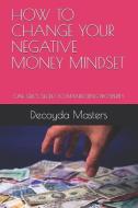 How to Change Your Negative Money Mindset: One Girl's Secret to Manifesting Prosperity di Decoyda S. Masters edito da LIGHTNING SOURCE INC