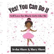 YES! YOU CAN DO IT : SELF LOVE FOR BLACK di MARY SHAW edito da LIGHTNING SOURCE UK LTD